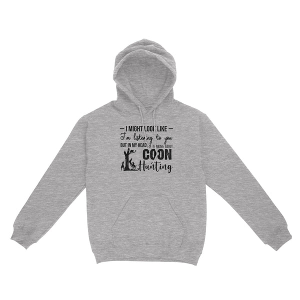 Coon Hunting Shirts, I Might Look like I'm listening to you but in my head I'm thinking about Coon hunting - FSD2831 D03