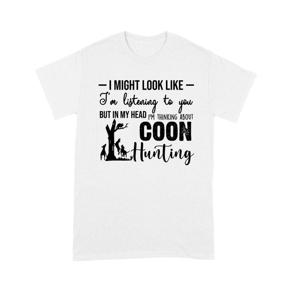 Coon Hunting Shirts, I Might Look like I'm listening to you but in my head I'm thinking about Coon hunting - FSD2831 D03