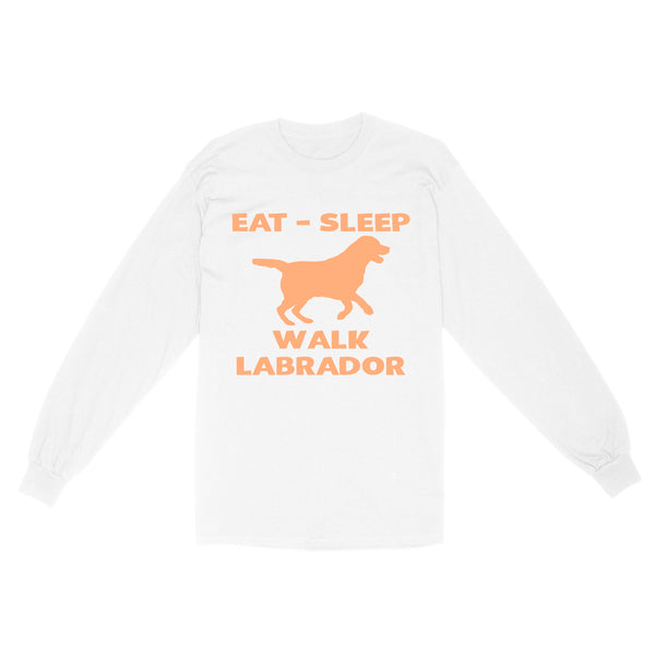 Labrador Retriever Lover Shirt| Eat Sleep Walk Labrador Long Sleeve Gift for Lab Lover, Labrador Owner JTSD355