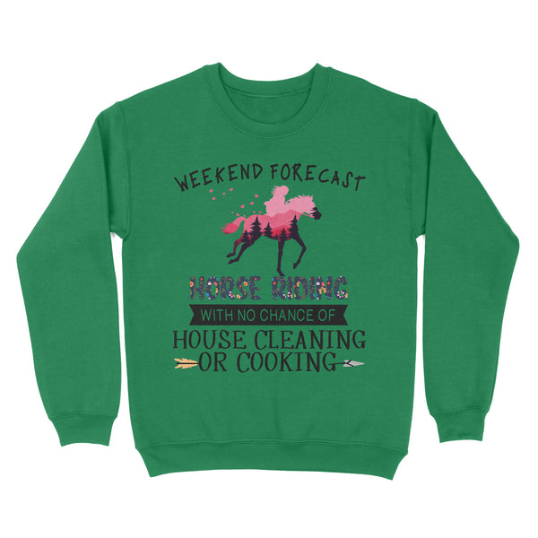 Weekend forecast horse riding with no chance of house cleaning or cooking D02 NQS3273 Sweatshirt