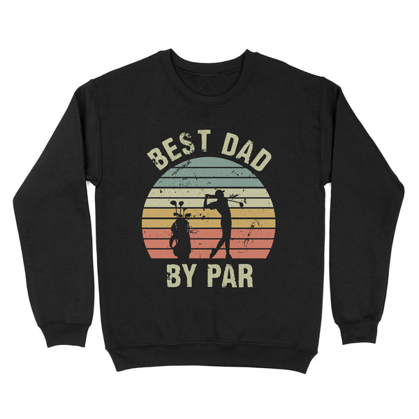Best Dad By Par Tshirt, Vintage Golf Shirt for Men - Fathers Day Gift for Dad D01 NQS3336 Sweatshirt