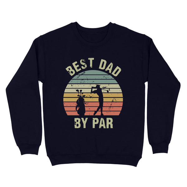 Best Dad By Par Tshirt, Vintage Golf Shirt for Men - Fathers Day Gift for Dad D01 NQS3336 Sweatshirt