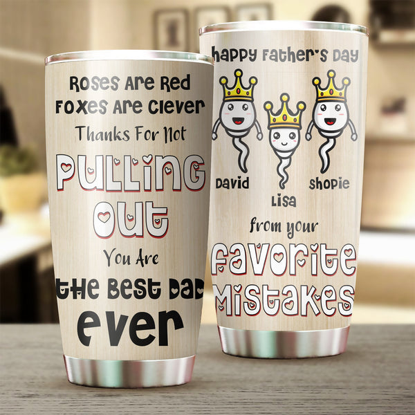 Funny Dad Tumbler - Thank for Not Pulling Out Custom Kids Name Naughty Fathers Day Gift for Dad| NMS605