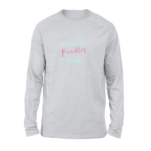 Oy With The Poodles Already - Standard Long Sleeve