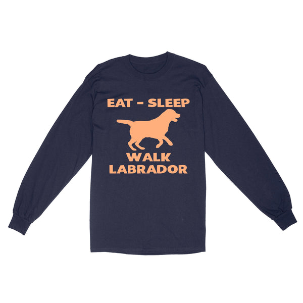 Labrador Retriever Lover Shirt| Eat Sleep Walk Labrador Long Sleeve Gift for Lab Lover, Labrador Owner JTSD355