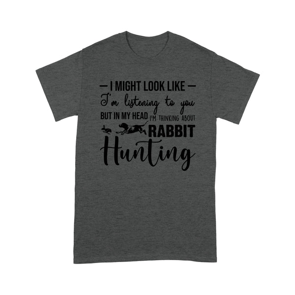 Rabbit Hunting Shirts, I Might Look like I'm listening to you but in my head I'm thinking about Rabbit hunting - FSD2830 D03