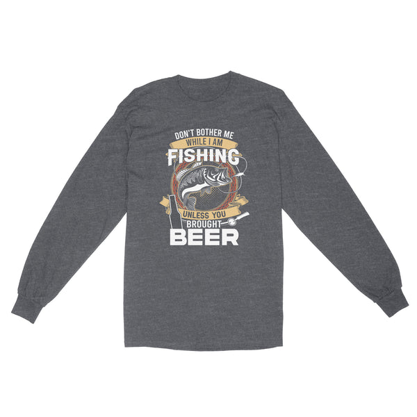 Don't bother me while I am Fishing unless you brought beer Fishing Long Sleeve FFS - IPHW2294