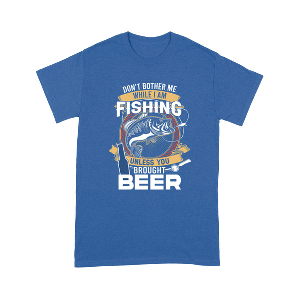 Don't bother me while I am Fishing unless you brought beer Fishing T Shirts FFS - IPHW2294