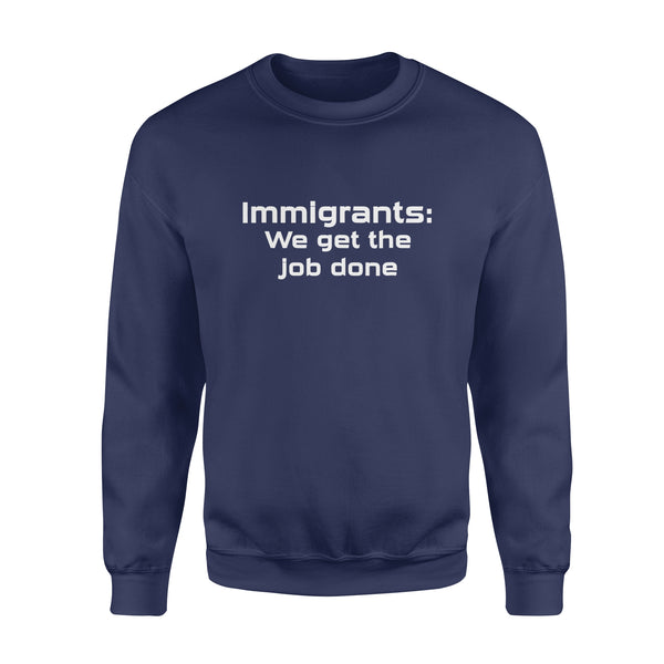 Immigrants We Get the Job Done - Standard Crew Neck Sweatshirt