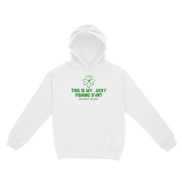This is my Lucky Fishing Shirts do not wash Hoodie Shirts for St Patrick's Day, St Paddy's Day Fishing gifts - IPHW2359