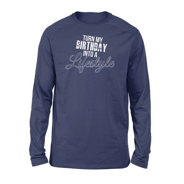 Turn My Birthday Into A Lifestyle 30th Birthday - Standard Long Sleeve