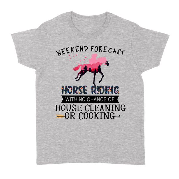 Weekend forecast horse riding with no chance of house cleaning or cooking D02 NQS3273 Women's T-shirt