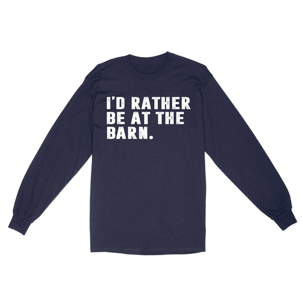 I'd Rather Be At The Barn, Country Girl Shirt, Gift For Horse Owner, Horse Trainer, Country Farm Girl Shirt D02 NQS2803 - Standard Long Sleeve