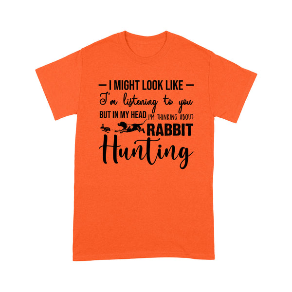 Rabbit Hunting Shirts, I Might Look like I'm listening to you but in my head I'm thinking about Rabbit hunting - FSD2830 D03