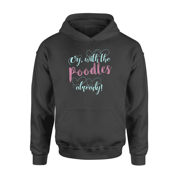 Oy With The Poodles Already - Standard Hoodie