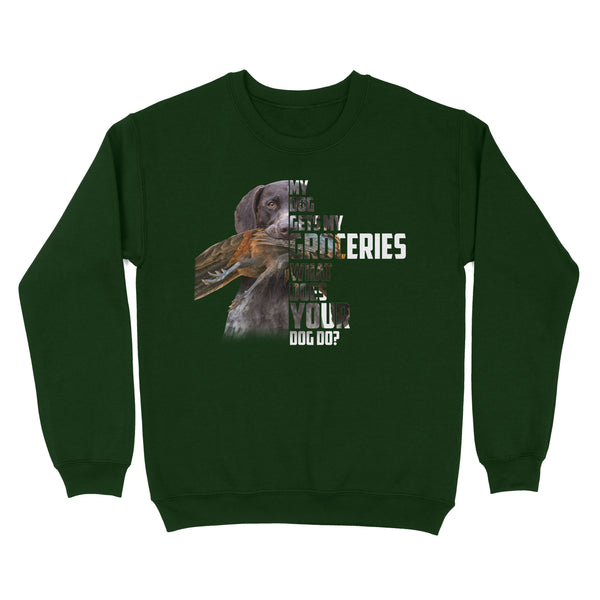My dog gets my groceries what does your dog do? dog hunting Sweatshirt FSD4061D06