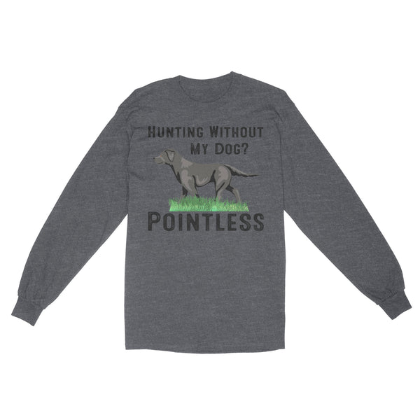 Hunting Without My Dog? Pointless Best Hunting Dog Black Labrador Retriever Dog Long Sleeve FSD2648D02