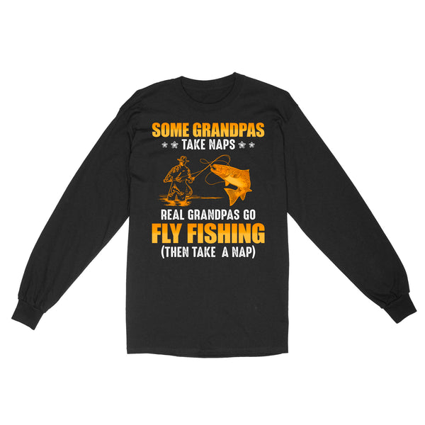 Some grandpas take naps real grandpas go fly fishing ( then take a nap) salmon fishing D03 NQS2320 Standard Long Sleeve