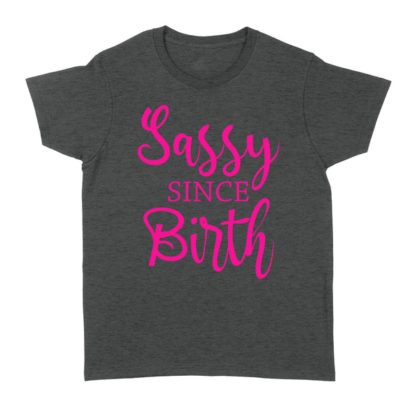 Sassy Since Birth| Women Shirt| Sassy Girl Shirt for Her| NTS60