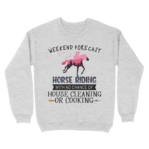Weekend forecast horse riding with no chance of house cleaning or cooking D02 NQS3273 Sweatshirt