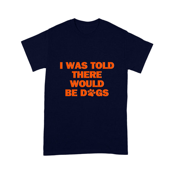 Dog Dad Shirt| I Was Told There Would Be Dogs T-shirt| Funny Dog Lover Shirt for Men| JTSD207 A02M01