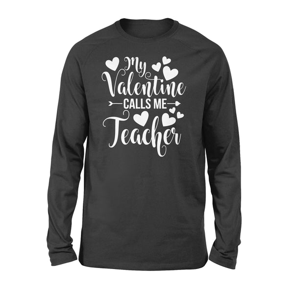 My Valentine Calls Me Teacher Student Appreciation Valentine - Standard Long Sleeve