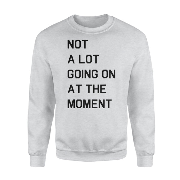 Not A Lot Going On At The Moment - Standard Crew Neck Sweatshirt