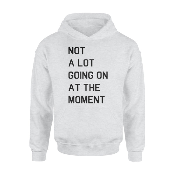 Not A Lot Going On At The Moment - Standard Hoodie