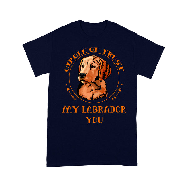 Funny Labrador Retriever Lover T-shirt - My Circle of Trust - Gift for Lab Mom, Lab Dad, Lab Owner, Lab Owner - Labrador Retriever Cool 2D T-shirt - JTSD139 A02M05