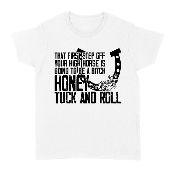 That first step off your high horse is going to be a bitch honey tuck and roll funny horse Women's T-shirt D02 NQS3087