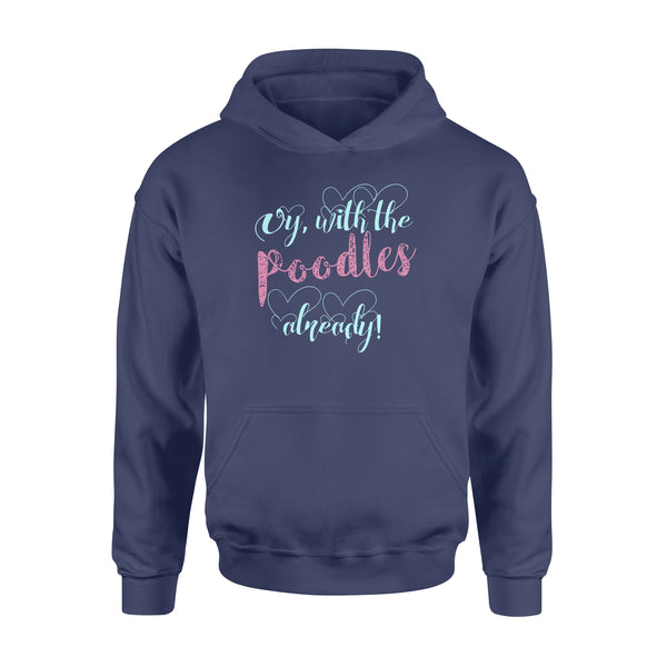 Oy With The Poodles Already - Standard Hoodie