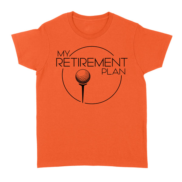My Golf Retirement Plan funny saying golf shirts best golf gifts D06 NQS3426 Women's T-shirt