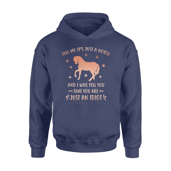 Funny Horse Hoodie "Tell Me It's Just A Horse and I Will tell you that you are just an Idiot" - FSD1109