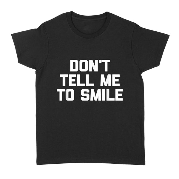 Don't Tell Me To Smile funny saying sarcastic cute - Standard Women's T-shirt