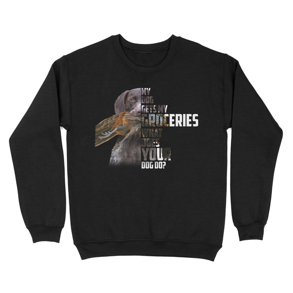My dog gets my groceries what does your dog do? dog hunting Sweatshirt FSD4061D06