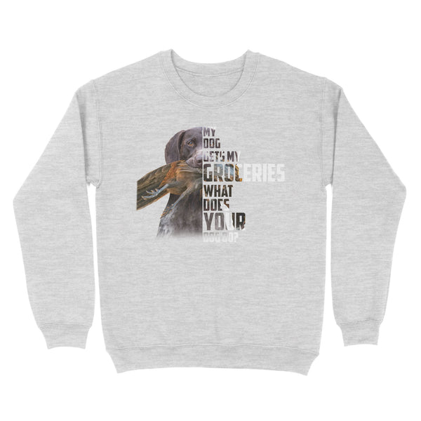My dog gets my groceries what does your dog do? dog hunting Sweatshirt FSD4061D06