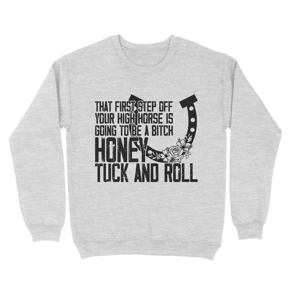 That first step off your high horse is going to be a bitch honey tuck and roll funny horse Sweatshirt D02 NQS3087
