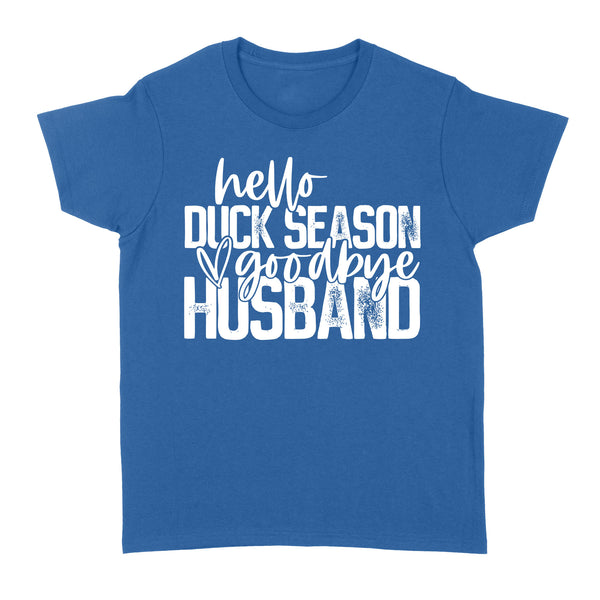 Hello duck season, Goodbye Husband Shirt, duck hunting shirt NQS1288- Standard Women's T-shirt