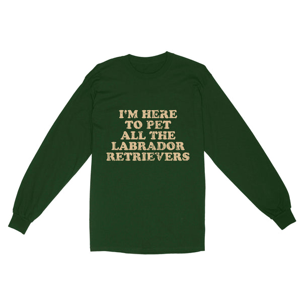 I'm Here To Pet All The Labrador Retrievers Long Sleeve| Retro Shirt for Labrador Owner Labs Owner JTSD367