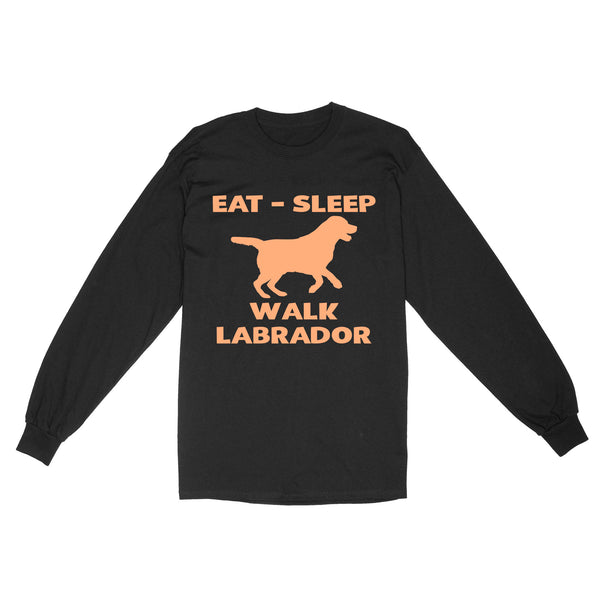 Labrador Retriever Lover Shirt| Eat Sleep Walk Labrador Long Sleeve Gift for Lab Lover, Labrador Owner JTSD355