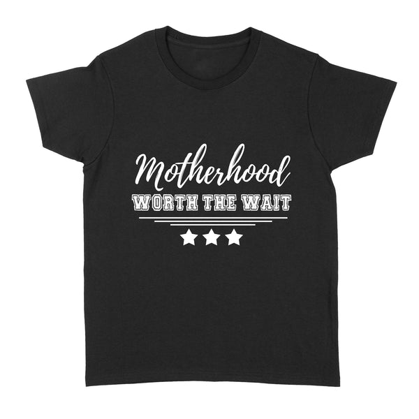 Motherhood Worth The Wait| Infertility Women Shirt| Infertility Warrior| NTS67 Myfihu