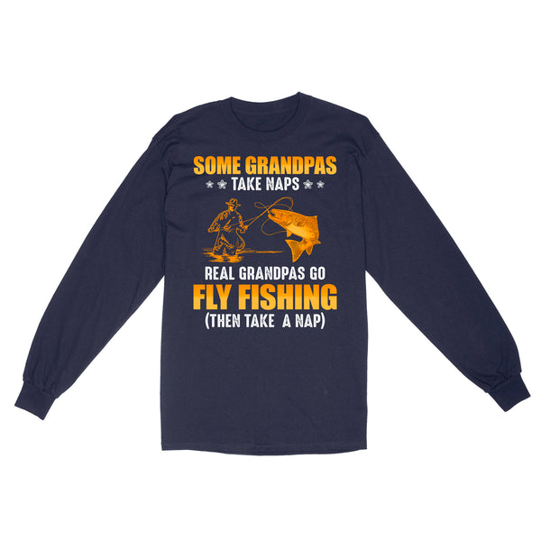 Some grandpas take naps real grandpas go fly fishing ( then take a nap) salmon fishing D03 NQS2320 Standard Long Sleeve