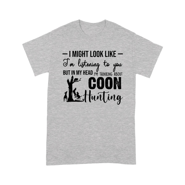 Coon Hunting Shirts, I Might Look like I'm listening to you but in my head I'm thinking about Coon hunting - FSD2831 D03